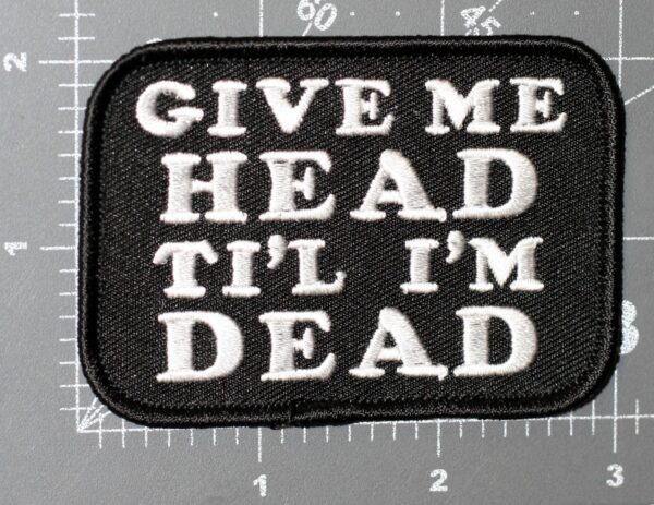 GIVE ME HEAD TIL IM DEAD PATCH